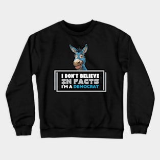 I don't believe in facts I'm a democrat Crewneck Sweatshirt